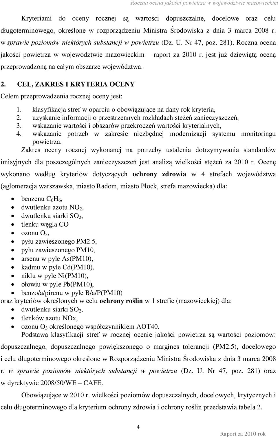 jest już dziewiątą oceną przeprowadzoną na całym obszarze województwa. 2. CEL, ZAKRES I KRYTERIA OCENY Celem przeprowadzenia rocznej oceny jest: 1.