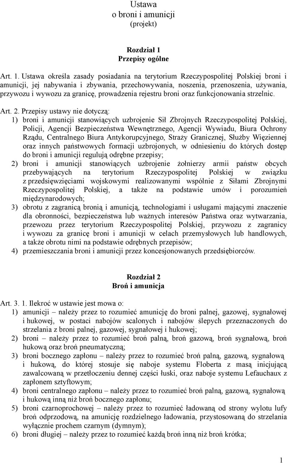 Ustawa określa zasady posiadania na terytorium Rzeczypospolitej Polskiej broni i amunicji, jej nabywania i zbywania, przechowywania, noszenia, przenoszenia, używania, przywozu i wywozu za granicę,