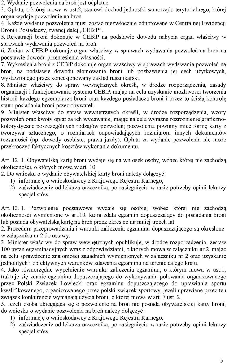 Rejestracji broni dokonuje w CEBiP na podstawie dowodu nabycia organ właściwy w sprawach wydawania pozwoleń na broń. 6.