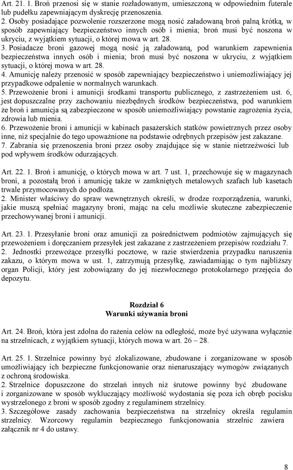 Osoby posiadające pozwolenie rozszerzone mogą nosić załadowaną broń palną krótką, w sposób zapewniający bezpieczeństwo innych osób i mienia; broń musi być noszona w ukryciu, z wyjątkiem sytuacji, o