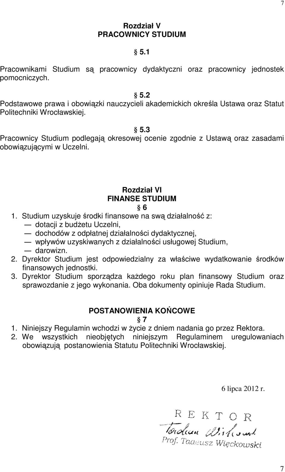 Studium uzyskuje środki finansowe na swą działalność z: dotacji z budżetu Uczelni, dochodów z odpłatnej działalności dydaktycznej, wpływów uzyskiwanych z działalności usługowej Studium, darowizn. 2.