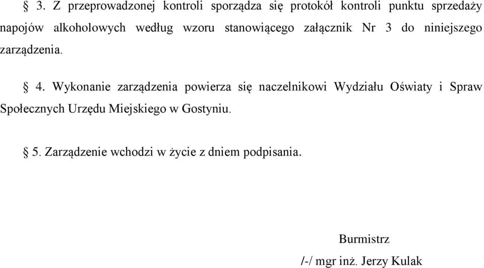 Wykonanie zarządzenia powierza się naczelnikowi Wydziału Oświaty i Spraw Społecznych Urzędu