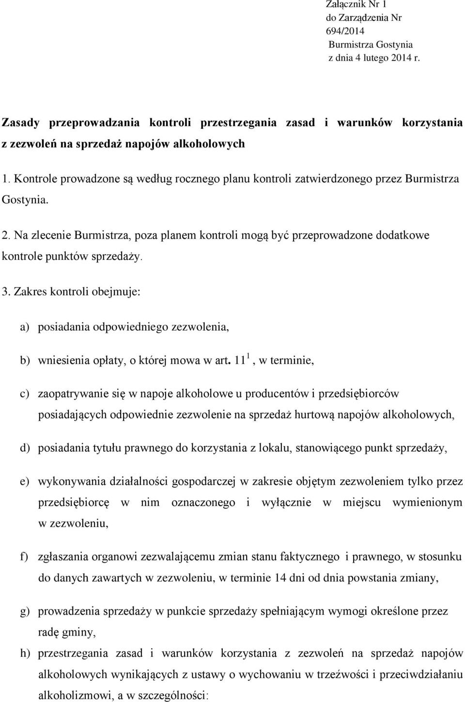 Kontrole prowadzone są według rocznego planu kontroli zatwierdzonego przez Burmistrza Gostynia. 2.