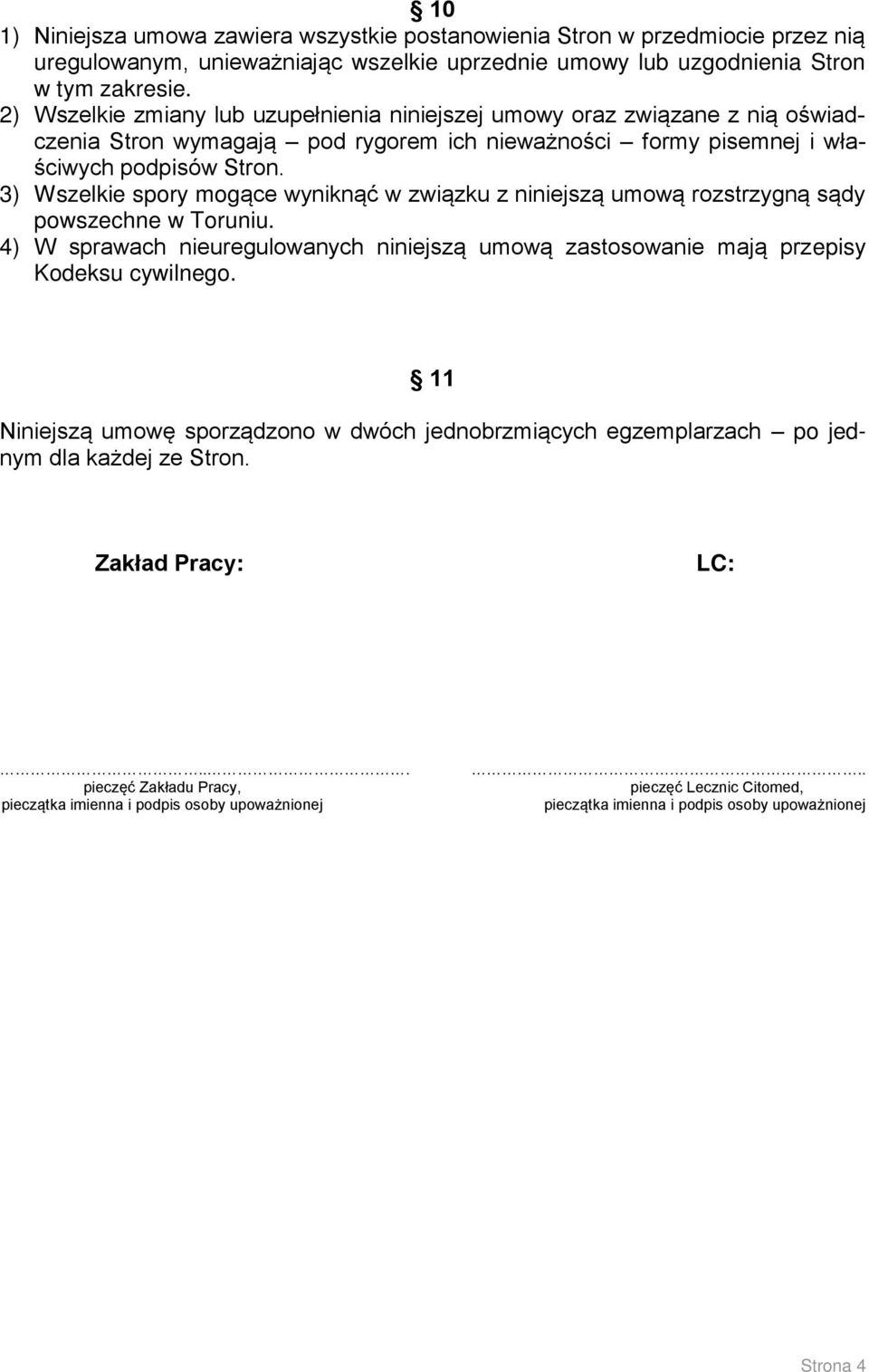 3) Wszelkie spory mogące wyniknąć w związku z niniejszą umową rozstrzygną sądy powszechne w Toruniu. 4) W sprawach nieuregulowanych niniejszą umową zastosowanie mają przepisy Kodeksu cywilnego.