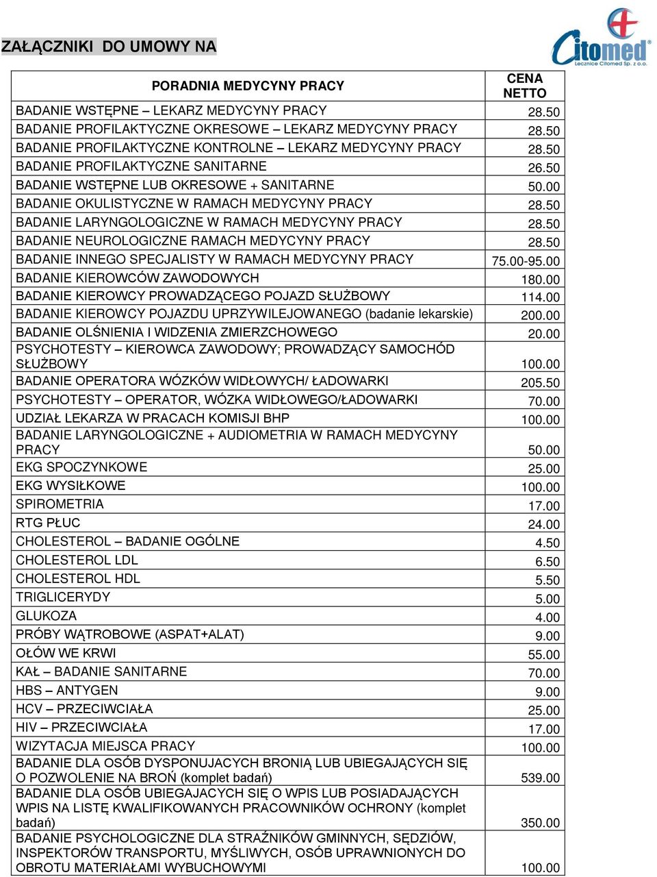 50 BADANIE LARYNGOLOGICZNE W RAMACH MEDYCYNY PRACY 28.50 BADANIE NEUROLOGICZNE RAMACH MEDYCYNY PRACY 28.50 BADANIE INNEGO SPECJALISTY W RAMACH MEDYCYNY PRACY 75.00-95.