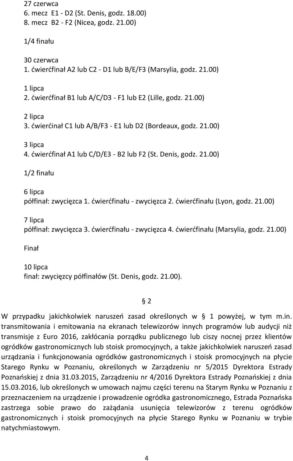 21.00) 1/2 finału 6 lipca półfinał: zwycięzca 1. ćwierćfinału - zwycięzca 2. ćwierćfinału (Lyon, godz. 21.00) 7 lipca półfinał: zwycięzca 3. ćwierćfinału - zwycięzca 4. ćwierćfinału (Marsylia, godz.