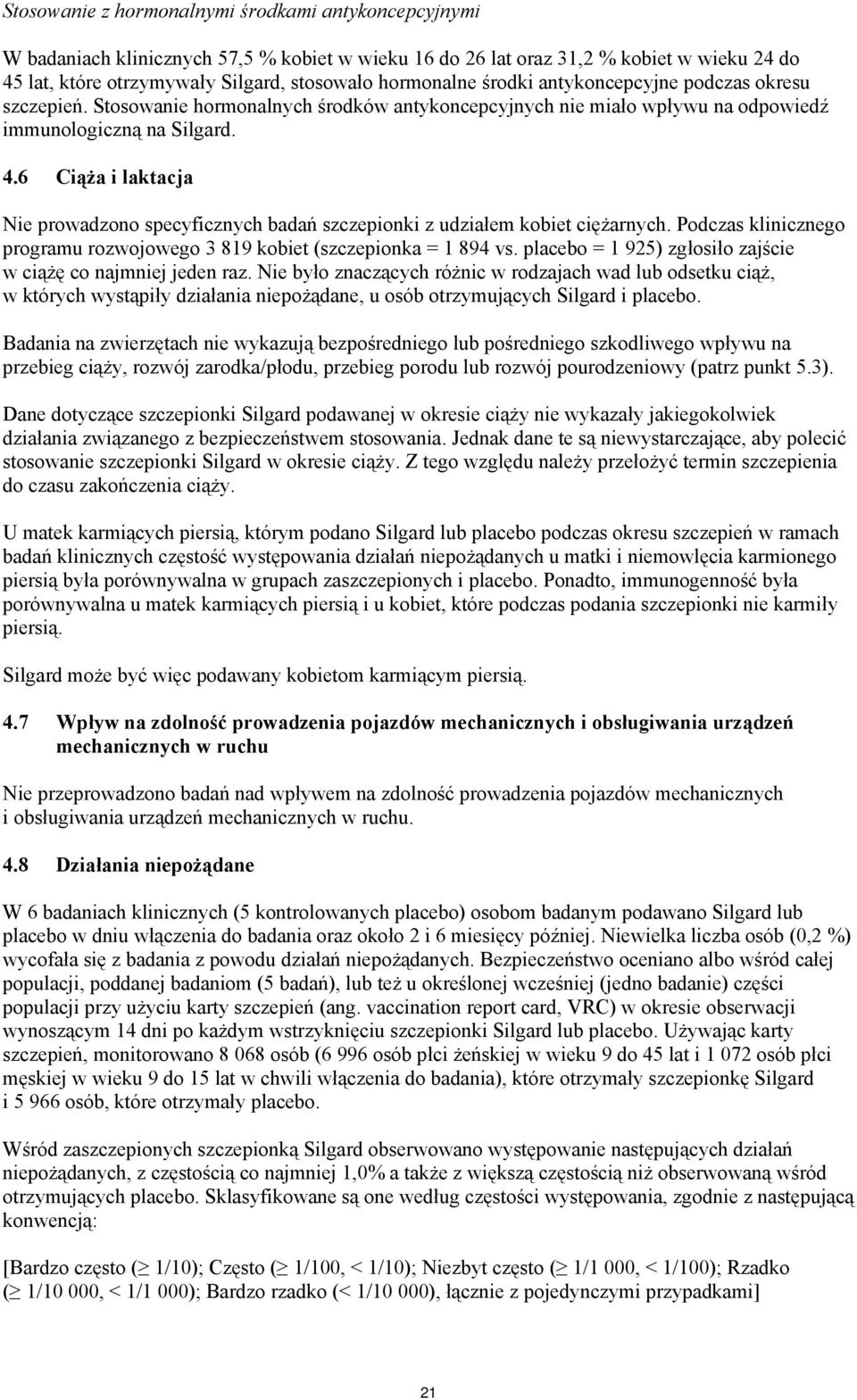 6 Ciąża i laktacja Nie prowadzono specyficznych badań szczepionki z udziałem kobiet ciężarnych. Podczas klinicznego programu rozwojowego 3 819 kobiet (szczepionka = 1 894 vs.