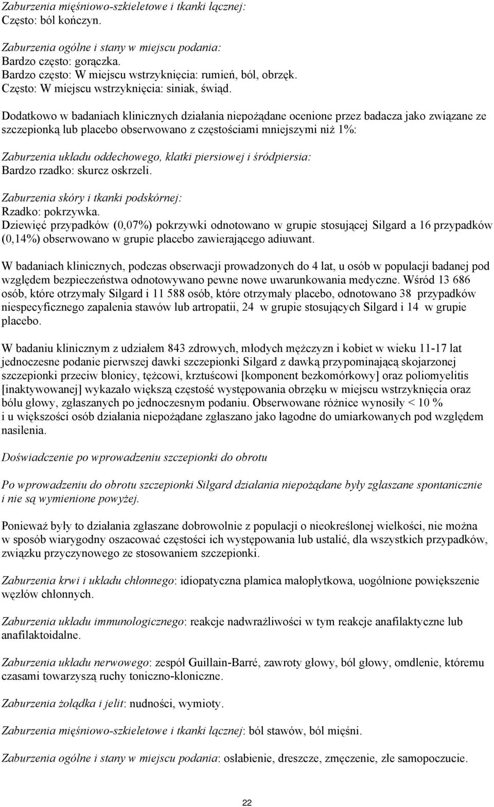 Dodatkowo w badaniach klinicznych działania niepożądane ocenione przez badacza jako związane ze szczepionką lub placebo obserwowano z częstościami mniejszymi niż 1%: Zaburzenia układu oddechowego,