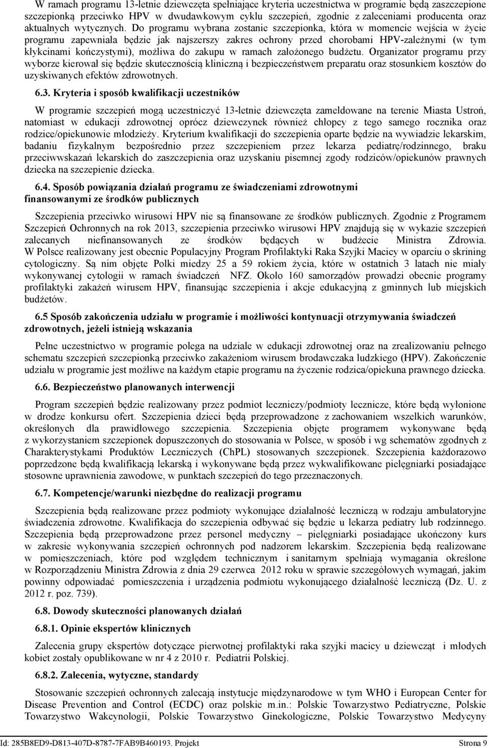 Do programu wybrana zostanie szczepionka, która w momencie wejścia w życie programu zapewniała będzie jak najszerszy zakres ochrony przed chorobami HPV-zależnymi (w tym kłykcinami kończystymi),