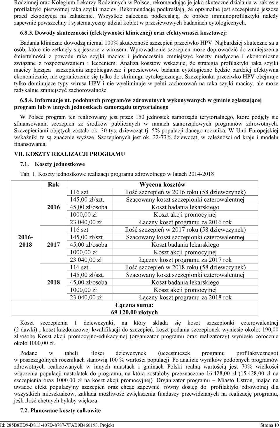 Wszystkie zalecenia podkreślają, że oprócz immunoprofilaktyki należy zapewnić powszechny i systematyczny udział kobiet w przesiewowych badaniach cytologicznych. 6.8.3.