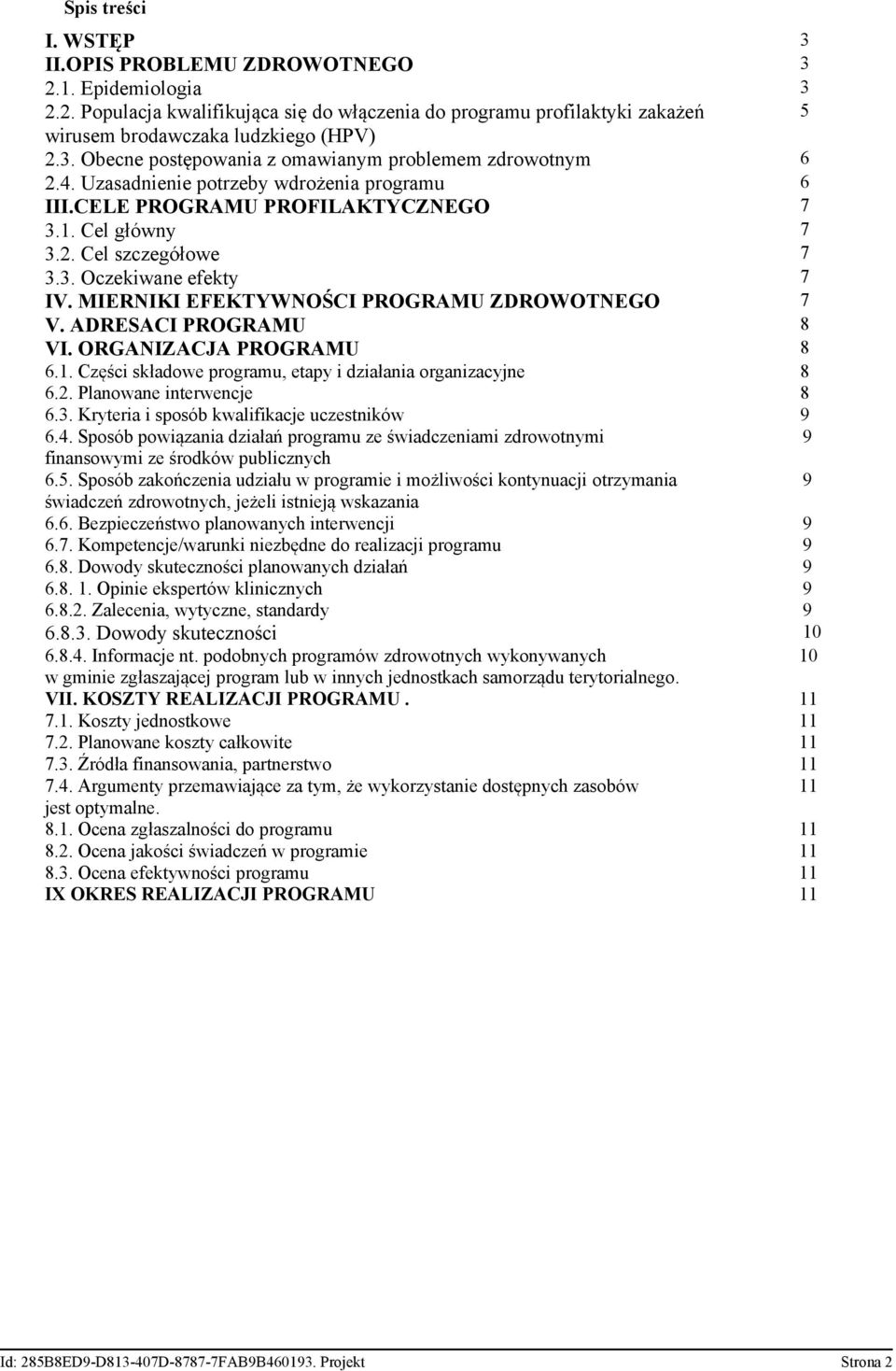 ADRESACI PROGRAMU 8 VI. ORGANIZACJA PROGRAMU 8 6.1. Części składowe programu, etapy i działania organizacyjne 8 6.2. Planowane interwencje 8 6.3. Kryteria i sposób kwalifikacje uczestników 9 6.4.