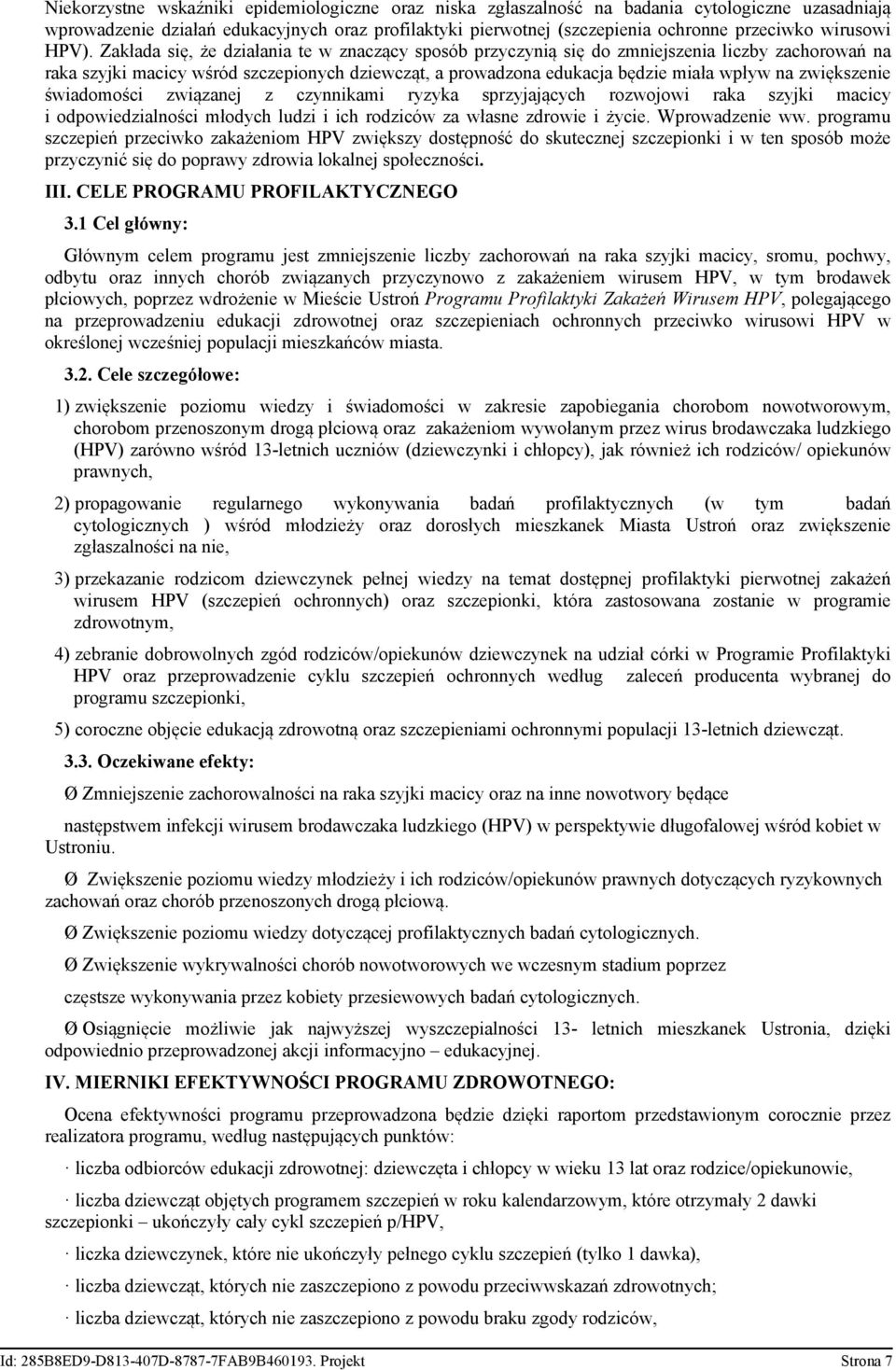 Zakłada się, że działania te w znaczący sposób przyczynią się do zmniejszenia liczby zachorowań na raka szyjki macicy wśród szczepionych dziewcząt, a prowadzona edukacja będzie miała wpływ na