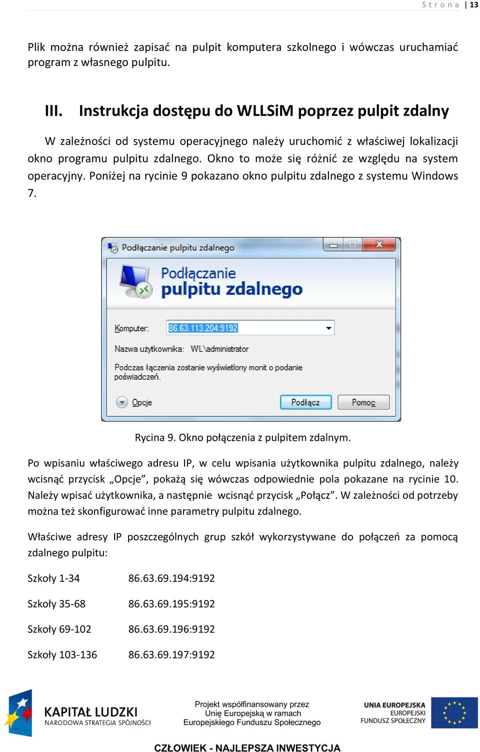 Okno to może się różnid ze względu na system operacyjny. Poniżej na rycinie 9 pokazano okno pulpitu zdalnego z systemu Windows 7. Rycina 9. Okno połączenia z pulpitem zdalnym.