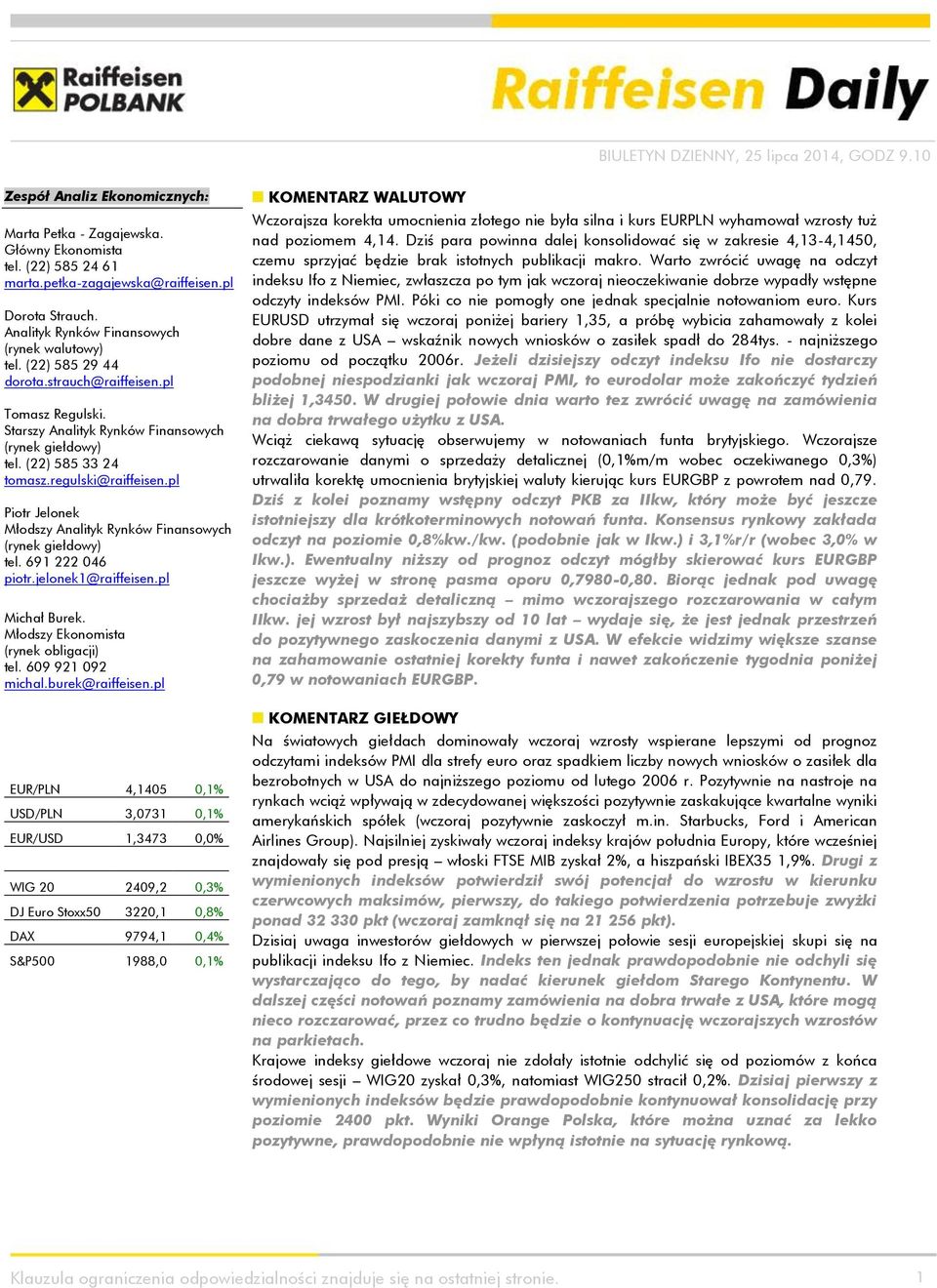 pl Piotr Jelonek Młodszy Analityk Rynków Finansowych (rynek giełdowy) tel. 691 222 046 piotr.jelonek1@raiffeisen.pl Michał Burek. Młodszy Ekonomista (rynek obligacji) tel. 609 921 092 michal.