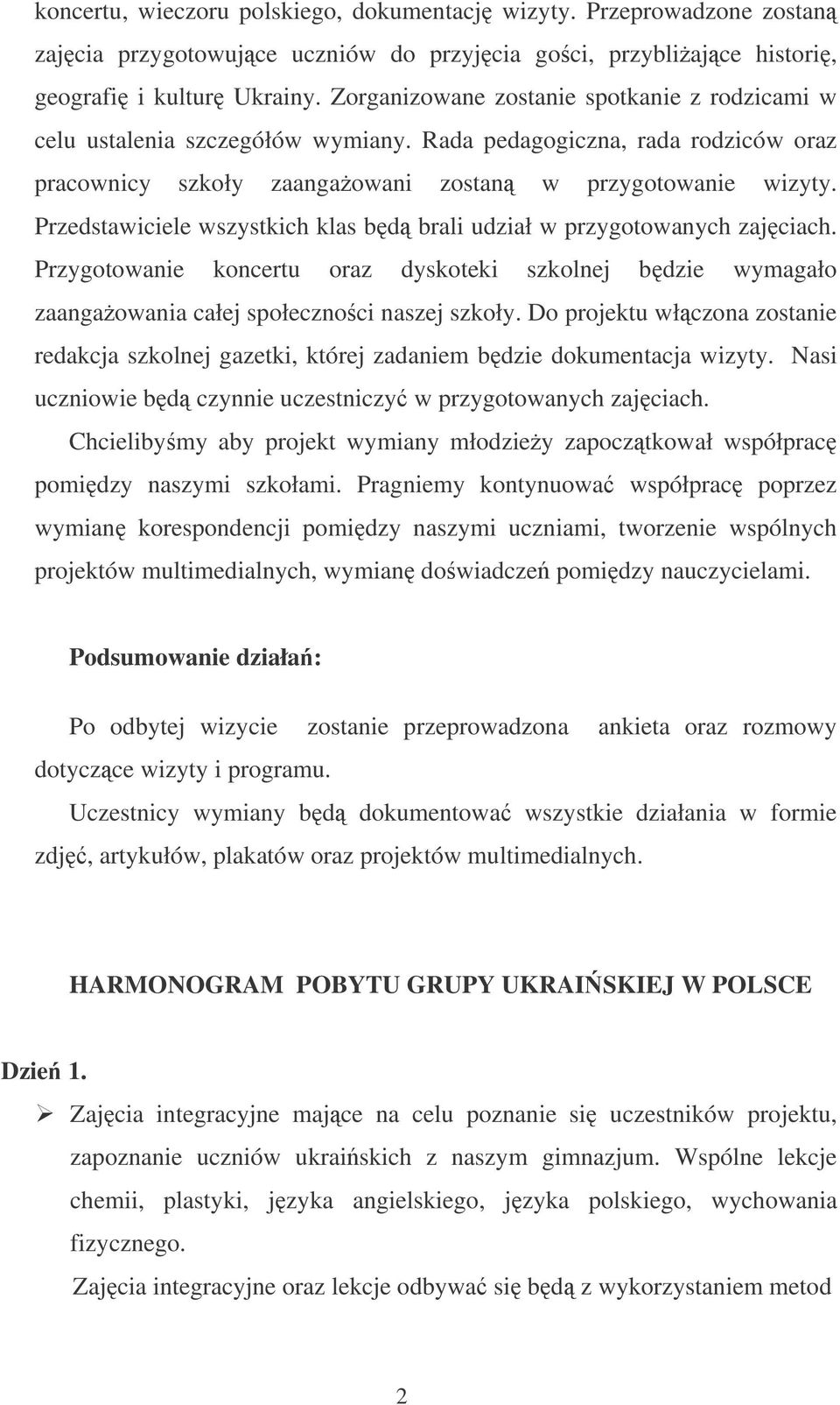 Przedstawiciele wszystkich klas bd brali udział w przygotowanych zajciach. Przygotowanie koncertu oraz dyskoteki szkolnej bdzie wymagało zaangaowania całej społecznoci naszej szkoły.