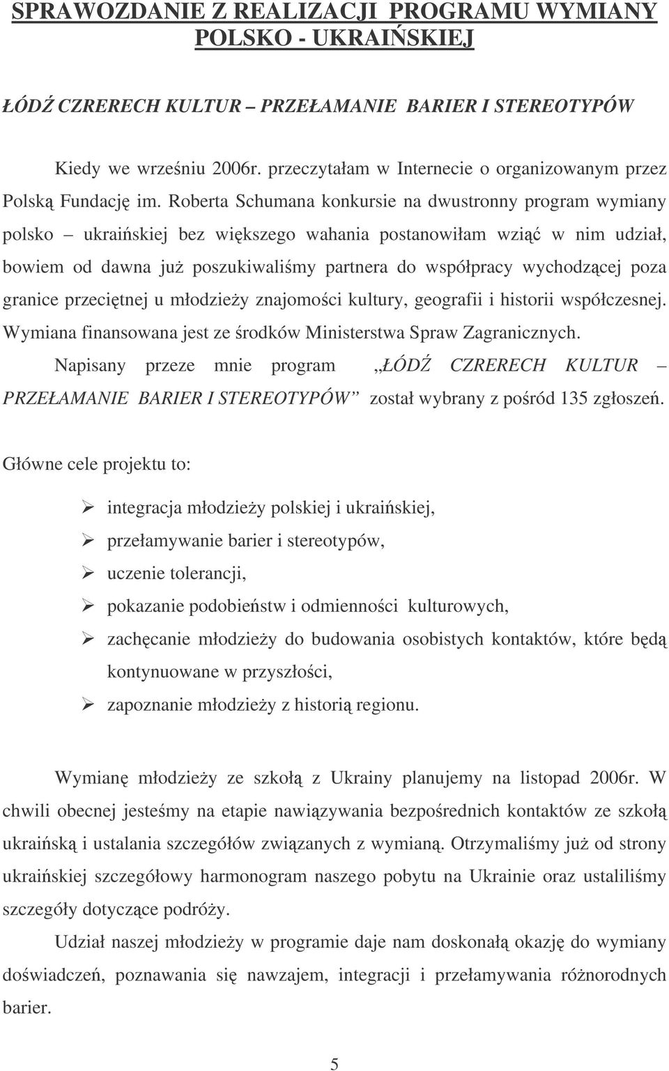 Roberta Schumana konkursie na dwustronny program wymiany polsko ukraiskiej bez wikszego wahania postanowiłam wzi w nim udział, bowiem od dawna ju poszukiwalimy partnera do współpracy wychodzcej poza