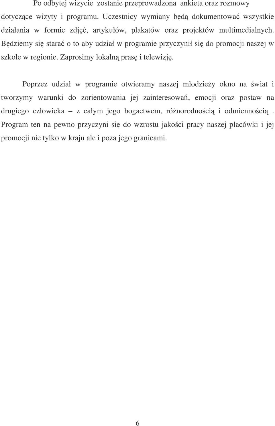 Bdziemy si stara o to aby udział w programie przyczynił si do promocji naszej w szkole w regionie. Zaprosimy lokaln pras i telewizj.