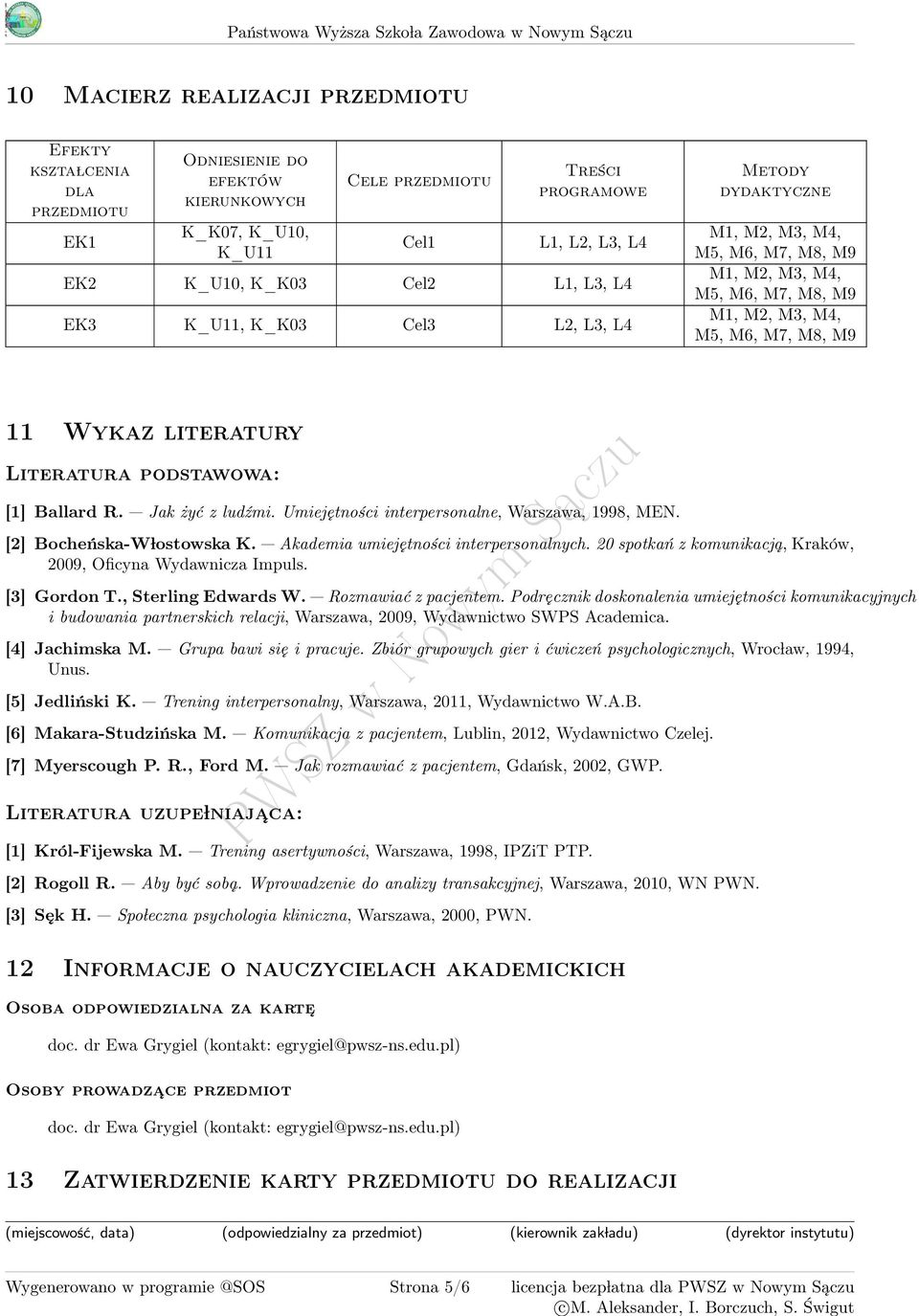 M4, M5, M6, M7, M8, M9 M1, M2, M3, M4, M5, M6, M7, M8, M9 11 Wykaz literatury Literatura podstawowa: [1] Ballard R. Jak żyć z ludźmi. Umiejętności interpersonalne, Warszawa, 1998, MEN.