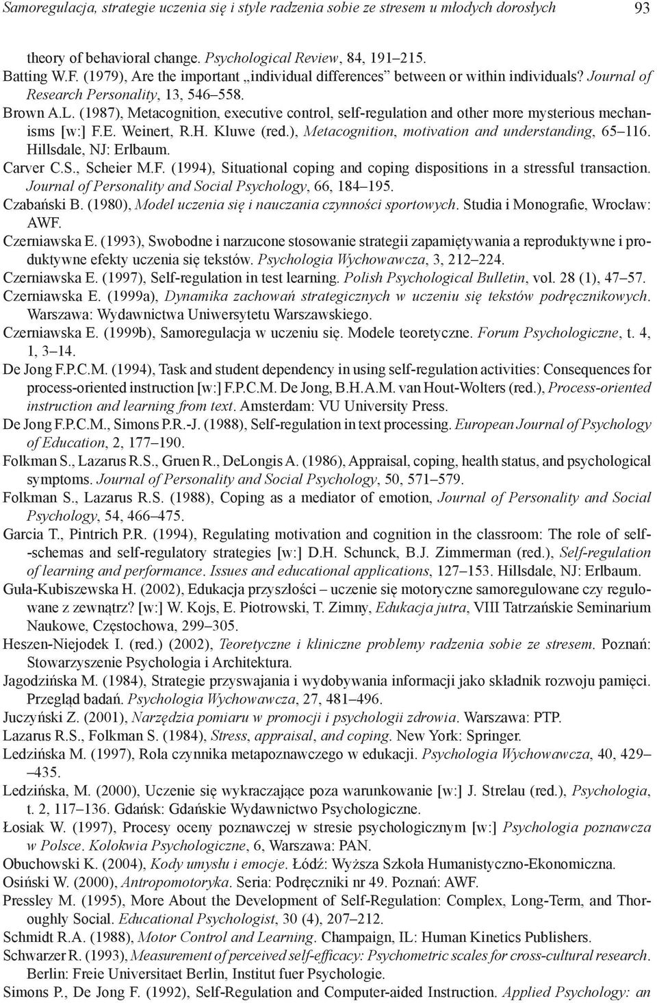 (1987), Metacognition, executive control, self-regulation and other more mysterious mechanisms [w:] F.E. Weinert, R.H. Kluwe (red.), Metacognition, motivation and understanding, 65 116.