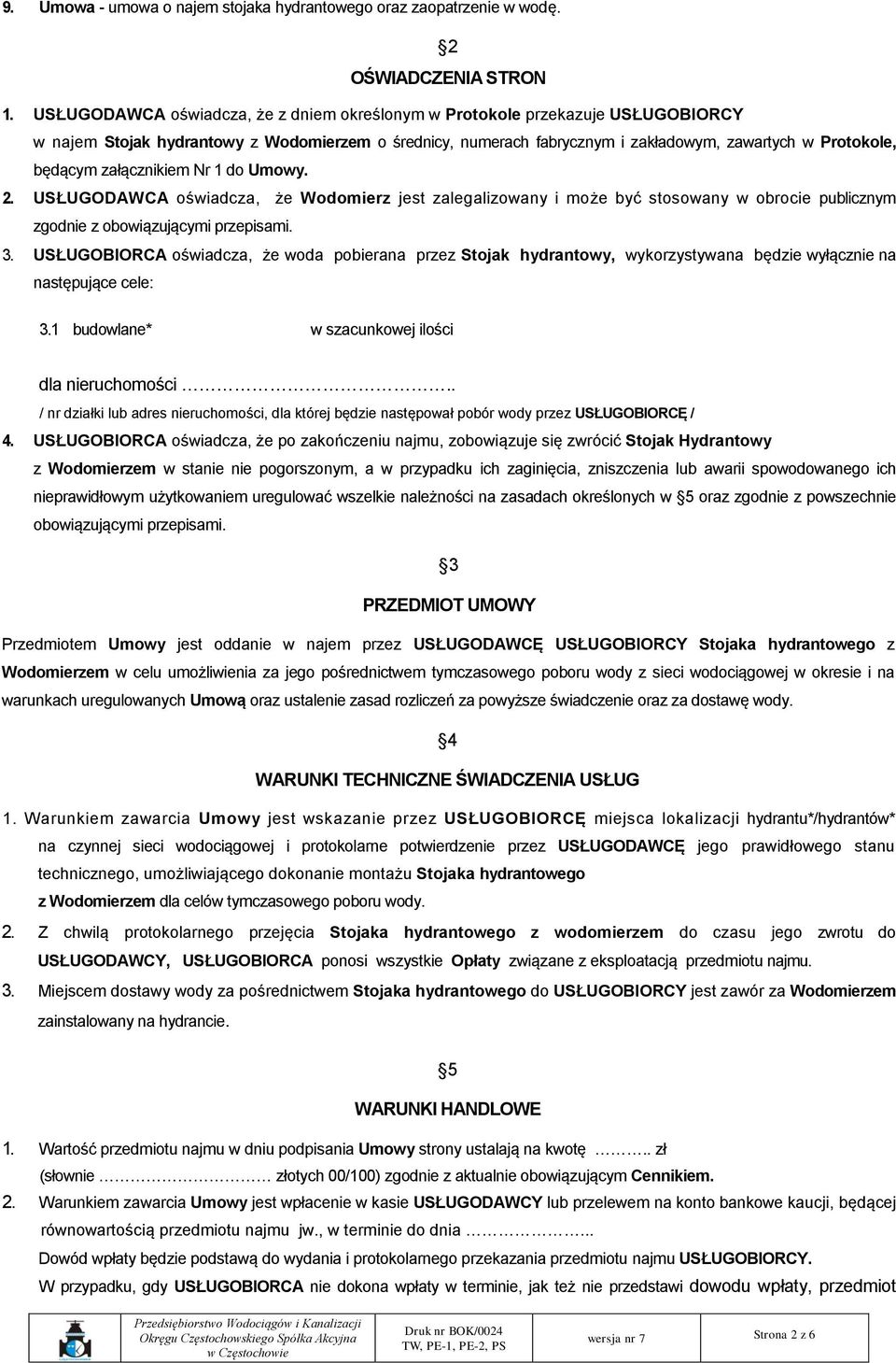 załącznikiem Nr 1 do Umowy. 2. USŁUGODAWCA oświadcza, że Wodomierz jest zalegalizowany i może być stosowany w obrocie publicznym zgodnie z obowiązującymi przepisami. 3.