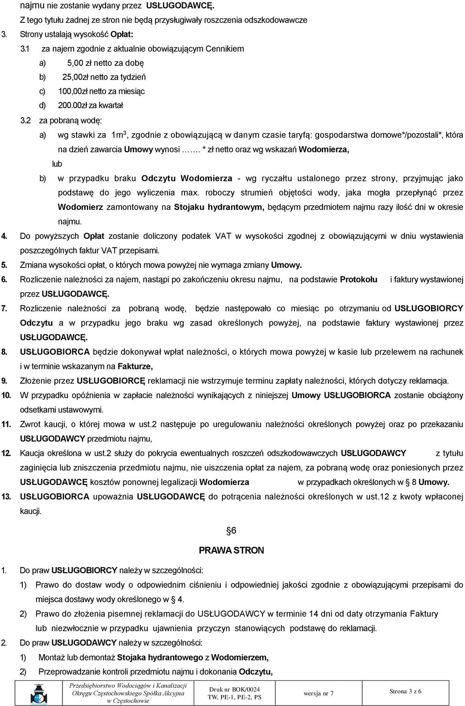 2 za pobraną wodę: a) wg stawki za 1m 3, zgodnie z obowiązującą w danym czasie taryfą: gospodarstwa domowe*/pozostali*, która lub na dzień zawarcia Umowy wynosi.