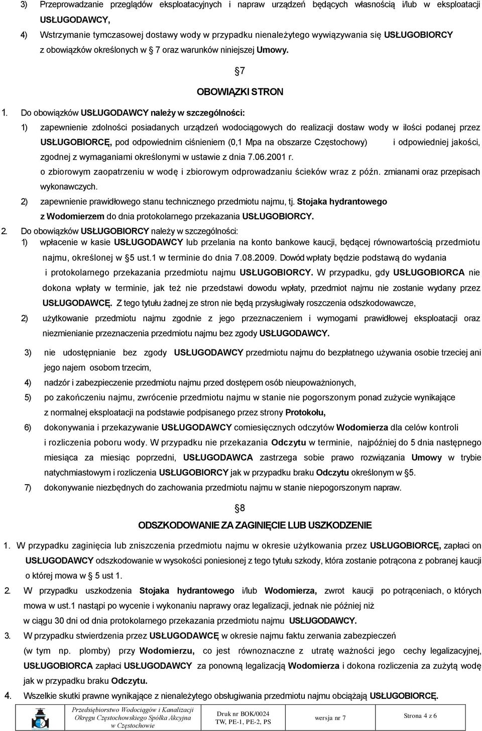 Do obowiązków USŁUGODAWCY należy w szczególności: 1) zapewnienie zdolności posiadanych urządzeń wodociągowych do realizacji dostaw wody w ilości podanej przez USŁUGOBIORCĘ, pod odpowiednim ciśnieniem