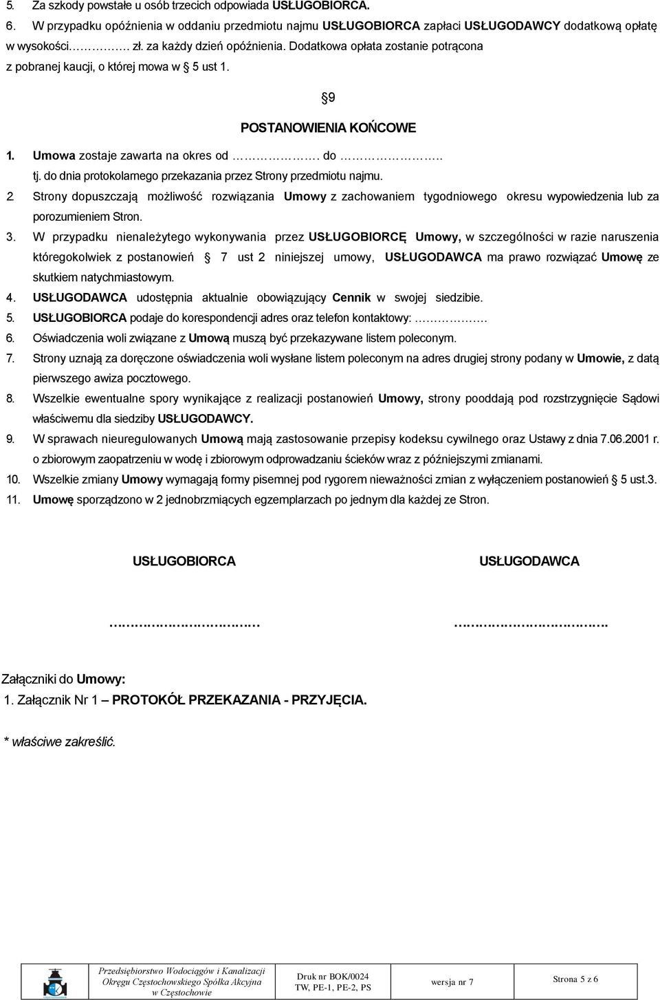 do dnia protokolarnego przekazania przez Strony przedmiotu najmu. 2. Strony dopuszczają możliwość rozwiązania Umowy z zachowaniem tygodniowego okresu wypowiedzenia lub za porozumieniem Stron. 3.