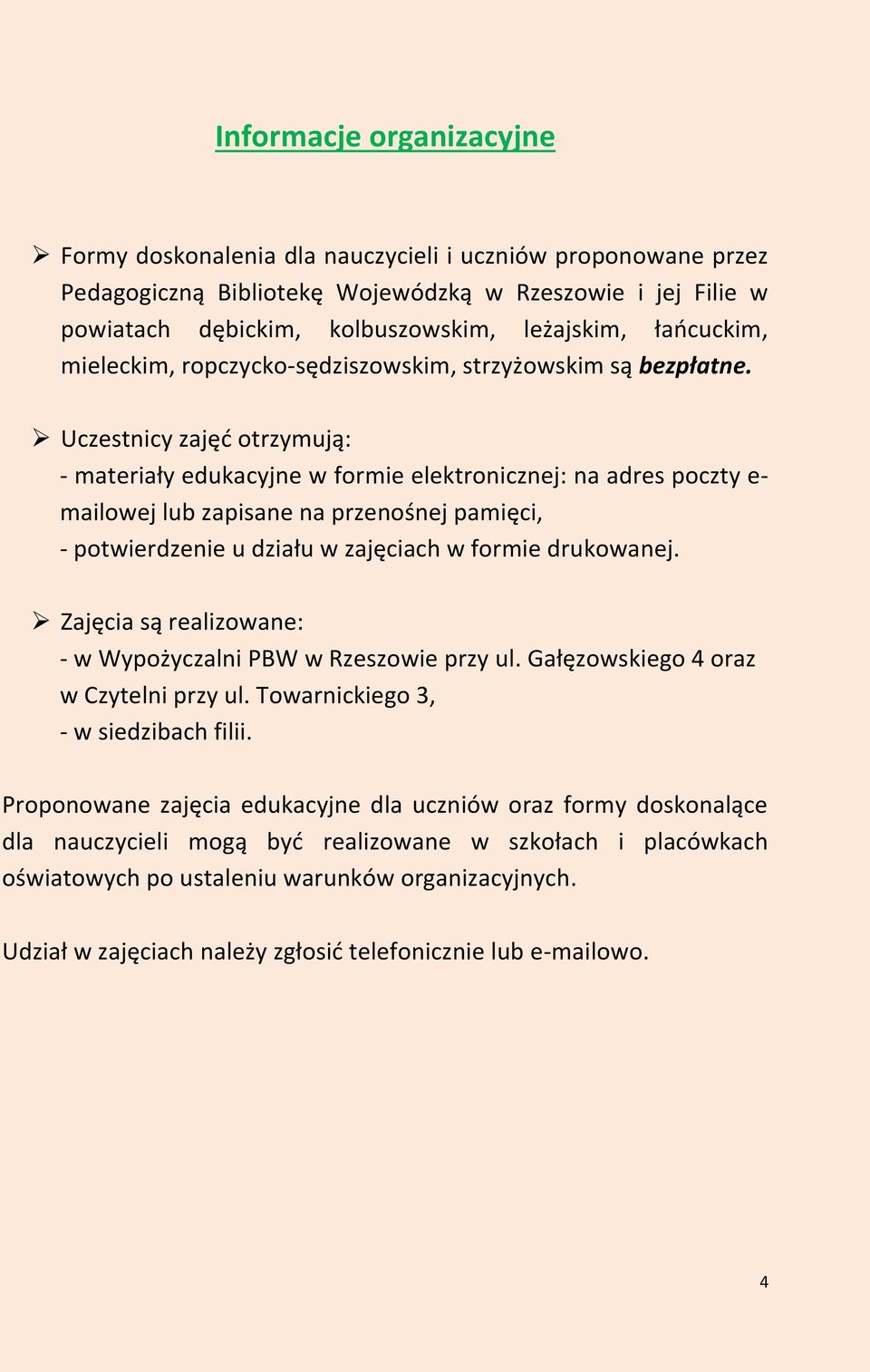 Uczestnicy zajęć otrzymują: - materiały edukacyjne w formie elektronicznej: na adres poczty e- mailowej lub zapisane na przenośnej pamięci, - potwierdzenie u działu w zajęciach w formie drukowanej.