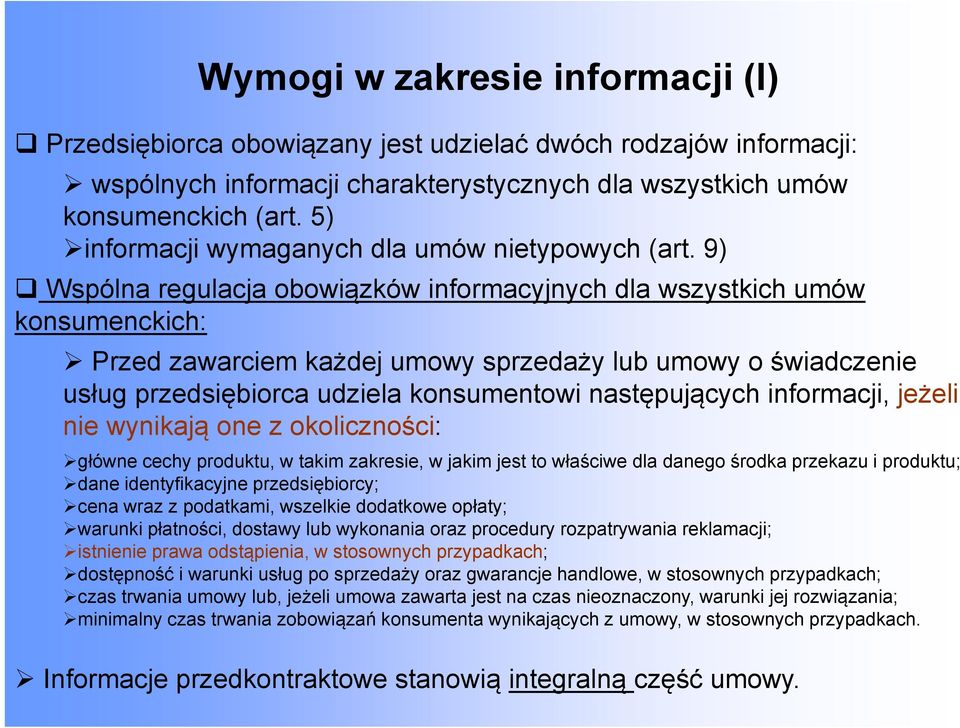 9) Wspólna regulacja obowiązków informacyjnych dla wszystkich umów konsumenckich: Przed zawarciem każdej umowy sprzedaży lub umowy o świadczenie usług przedsiębiorca udziela konsumentowi