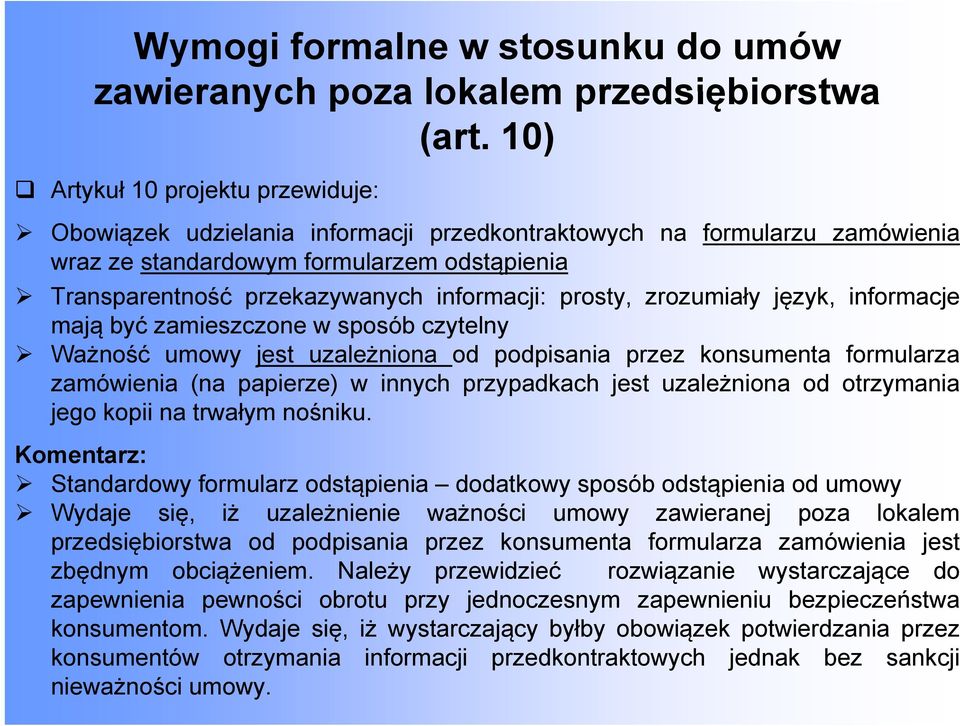 informacji: prosty, zrozumiały język, informacje mają być zamieszczone w sposób czytelny Ważność umowy jest uzależniona od podpisania p przez konsumenta formularza zamówienia (na papierze) w innych