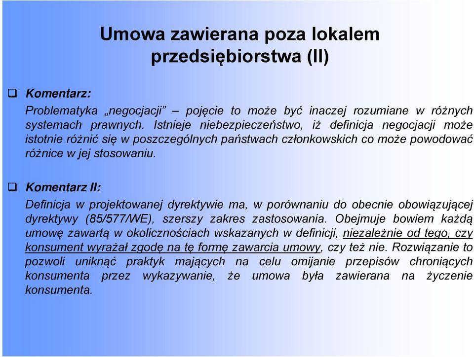 Komentarz II: Definicja w projektowanej dyrektywie ma, w porównaniu do obecnie obowiązującej dyrektywy y y (85/577/WE), szerszy zakres zastosowania.