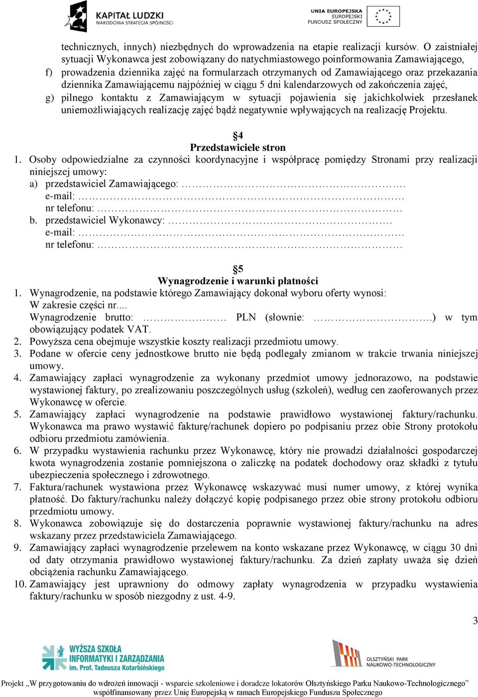 dziennika Zamawiającemu najpóźniej w ciągu 5 dni kalendarzowych od zakończenia zajęć, g) pilnego kontaktu z Zamawiającym w sytuacji pojawienia się jakichkolwiek przesłanek uniemożliwiających