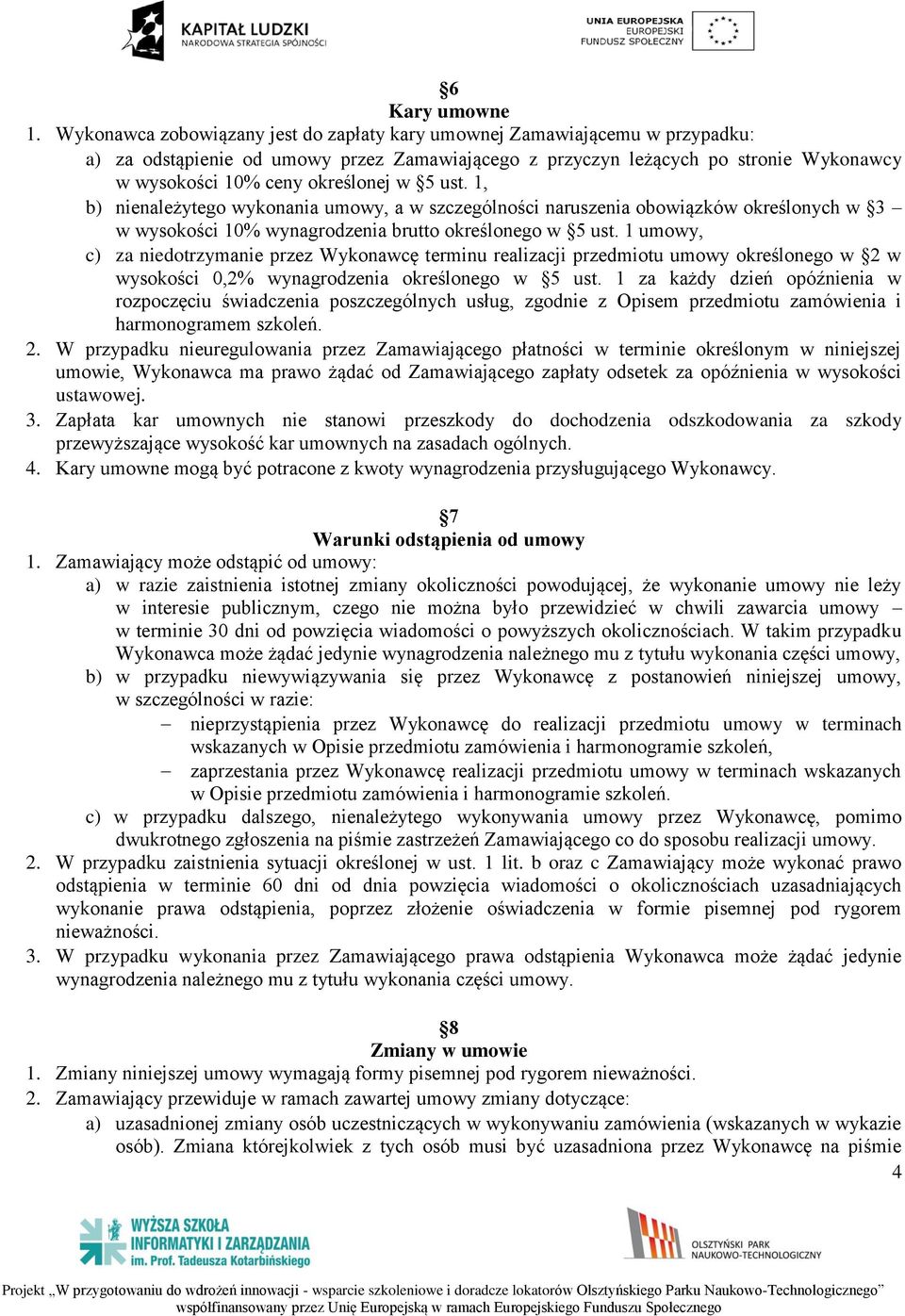 5 ust. 1, b) nienależytego wykonania umowy, a w szczególności naruszenia obowiązków określonych w 3 w wysokości 10% wynagrodzenia brutto określonego w 5 ust.