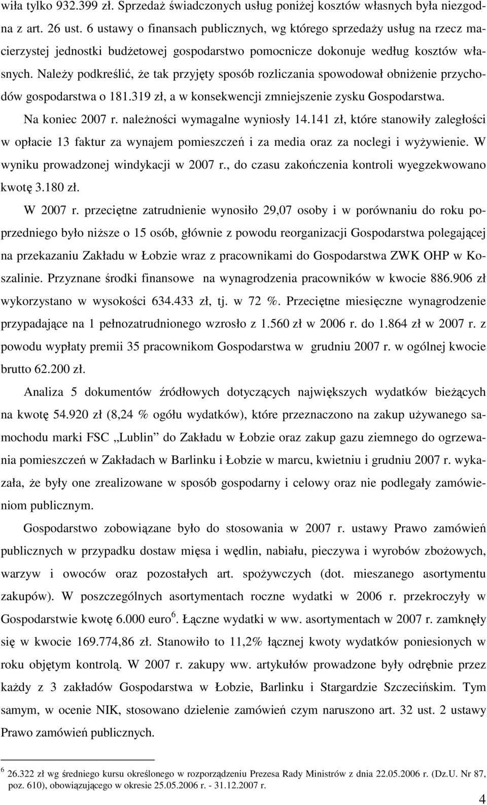 NaleŜy podkreślić, Ŝe tak przyjęty sposób rozliczania spowodował obniŝenie przychodów gospodarstwa o 181.319 zł, a w konsekwencji zmniejszenie zysku Gospodarstwa. Na koniec 2007 r.