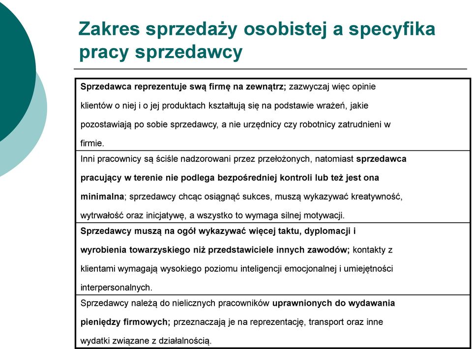 Inni pracownicy są ściśle nadzorowani przez przełożonych, natomiast sprzedawca pracujący w terenie nie podlega bezpośredniej kontroli lub też jest ona minimalna; sprzedawcy chcąc osiągnąć sukces,