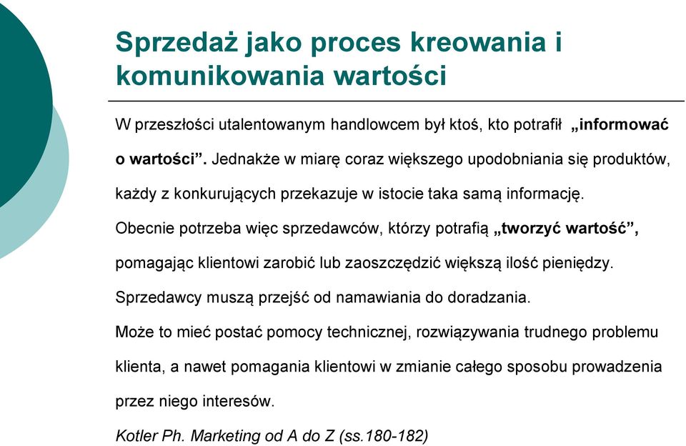 Obecnie potrzeba więc sprzedawców, którzy potrafią tworzyć wartość, pomagając klientowi zarobić lub zaoszczędzić większą ilość pieniędzy.