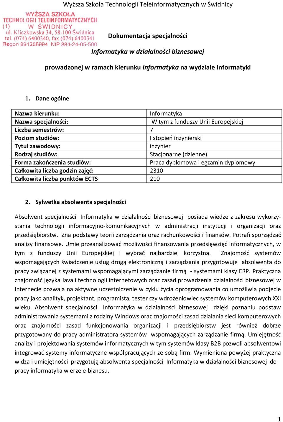 Stacjonarne (dzienne) Forma zakończenia studiów: Praca dyplomowa i egzamin dyplomowy Całkowita liczba godzin zajęć: 2310 Całkowita liczba punktów ECTS 210 2.