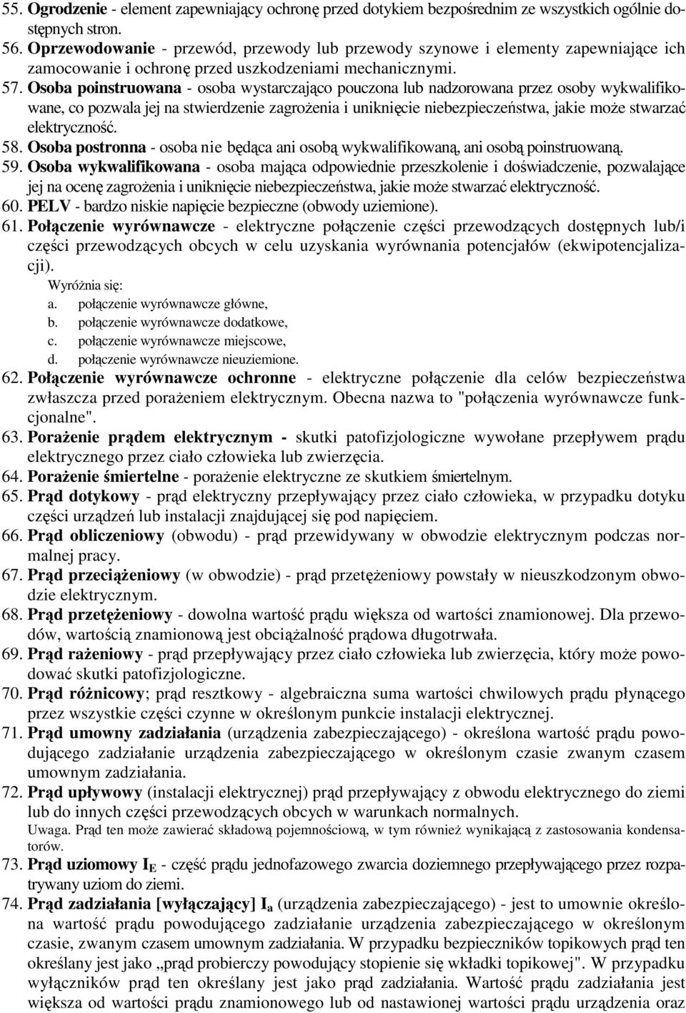 Osoba poinstruowana - osoba wystarczająco pouczona lub nadzorowana przez osoby wykwalifikowane, co pozwala jej na stwierdzenie zagrożenia i uniknięcie niebezpieczeństwa, jakie może stwarzać