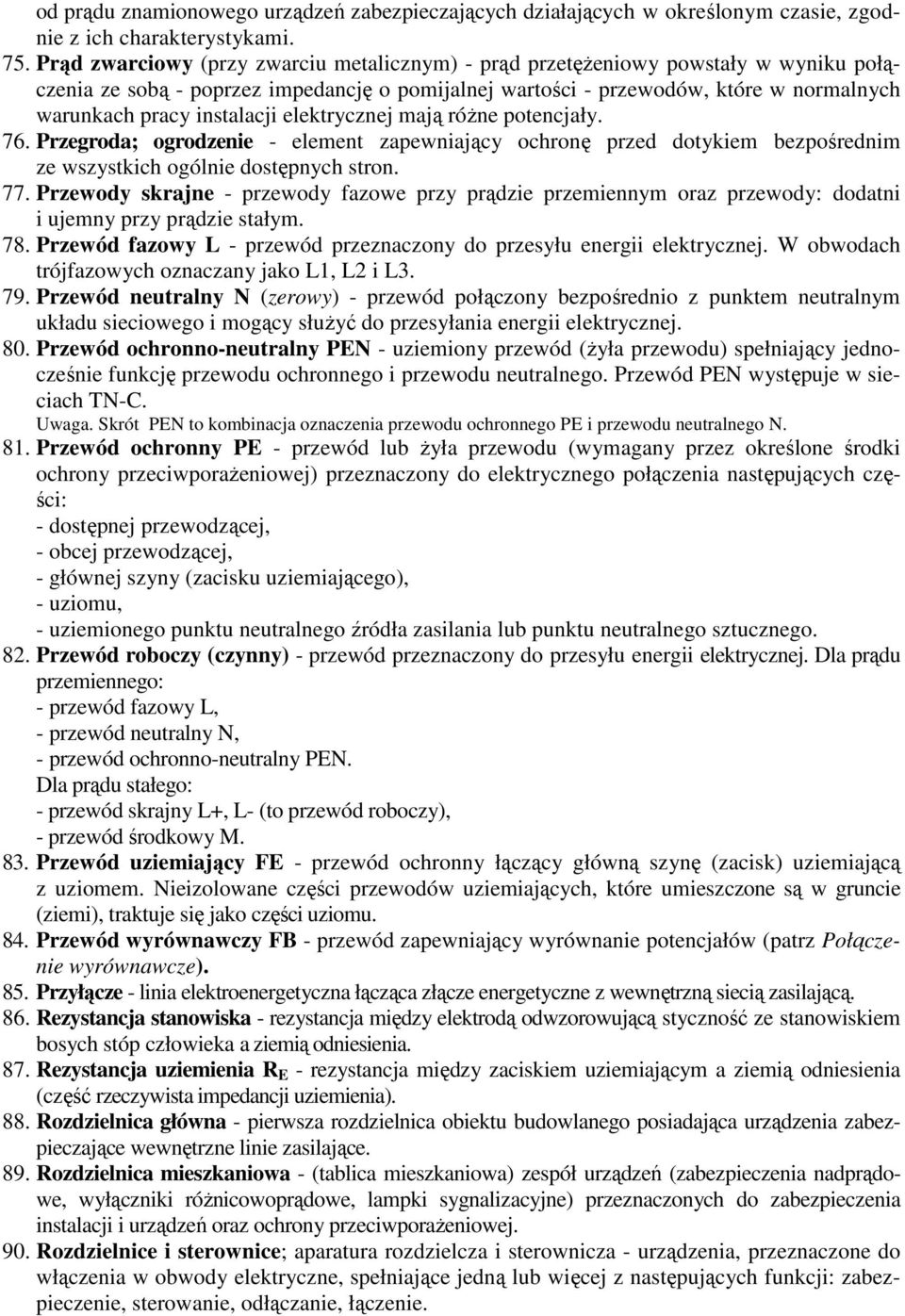 instalacji elektrycznej mają różne potencjały. 76. Przegroda; ogrodzenie - element zapewniający ochronę przed dotykiem bezpośrednim ze wszystkich ogólnie dostępnych stron. 77.