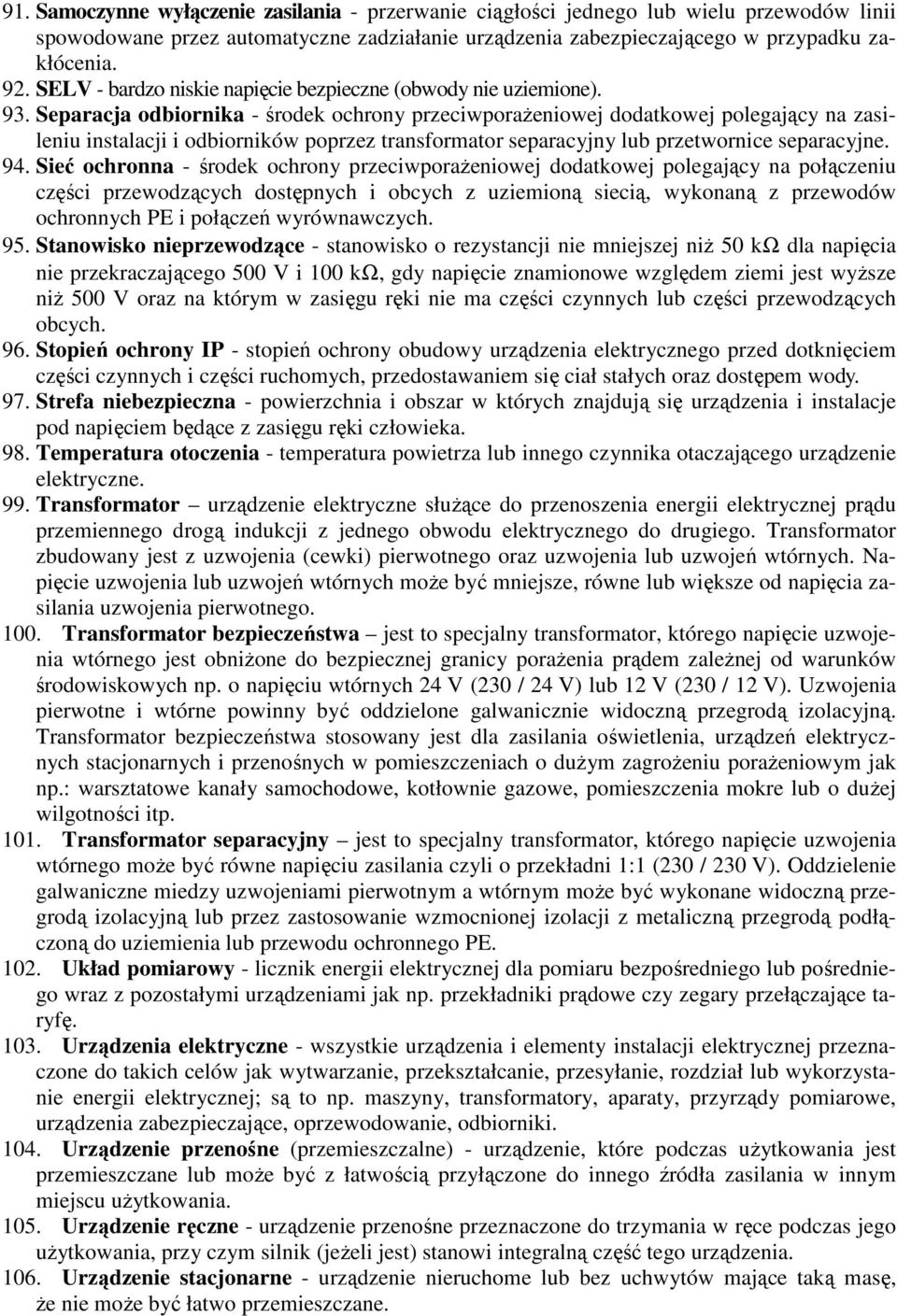 Separacja odbiornika - środek ochrony przeciwporażeniowej dodatkowej polegający na zasileniu instalacji i odbiorników poprzez transformator separacyjny lub przetwornice separacyjne. 94.