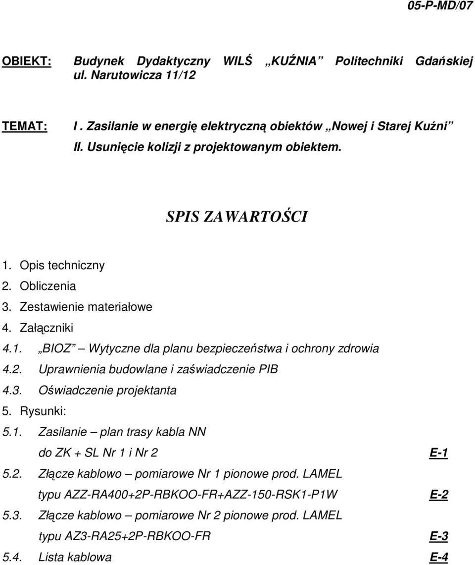 2. Uprawnienia budowlane i zaświadczenie PIB 4.3. Oświadczenie projektanta 5. Rysunki: 5.1. Zasilanie plan trasy kabla NN do ZK + SL Nr 1 i Nr 2 E-1 5.2. Złącze kablowo pomiarowe Nr 1 pionowe prod.