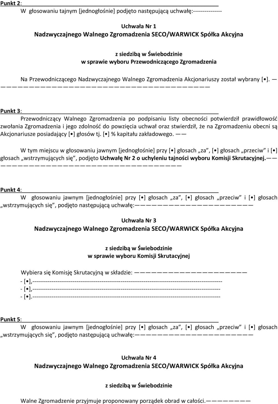 Punkt 3: Przewodniczący Walnego Zgromadzenia po podpisaniu listy obecności potwierdził prawidłowość zwołania Zgromadzenia i jego zdolność do powzięcia uchwał oraz stwierdził, że na Zgromadzeniu