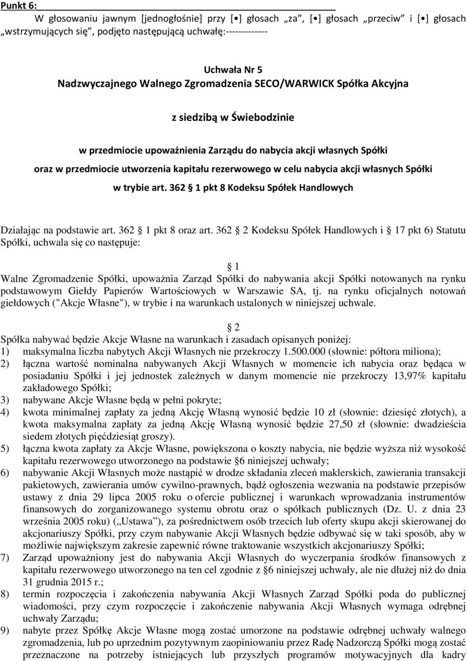 362 2 Kodeksu Spółek Handlowych i 17 pkt 6) Statutu Spółki, uchwala się co następuje: 1 Walne Zgromadzenie Spółki, upoważnia Zarząd Spółki do nabywania akcji Spółki notowanych na rynku podstawowym