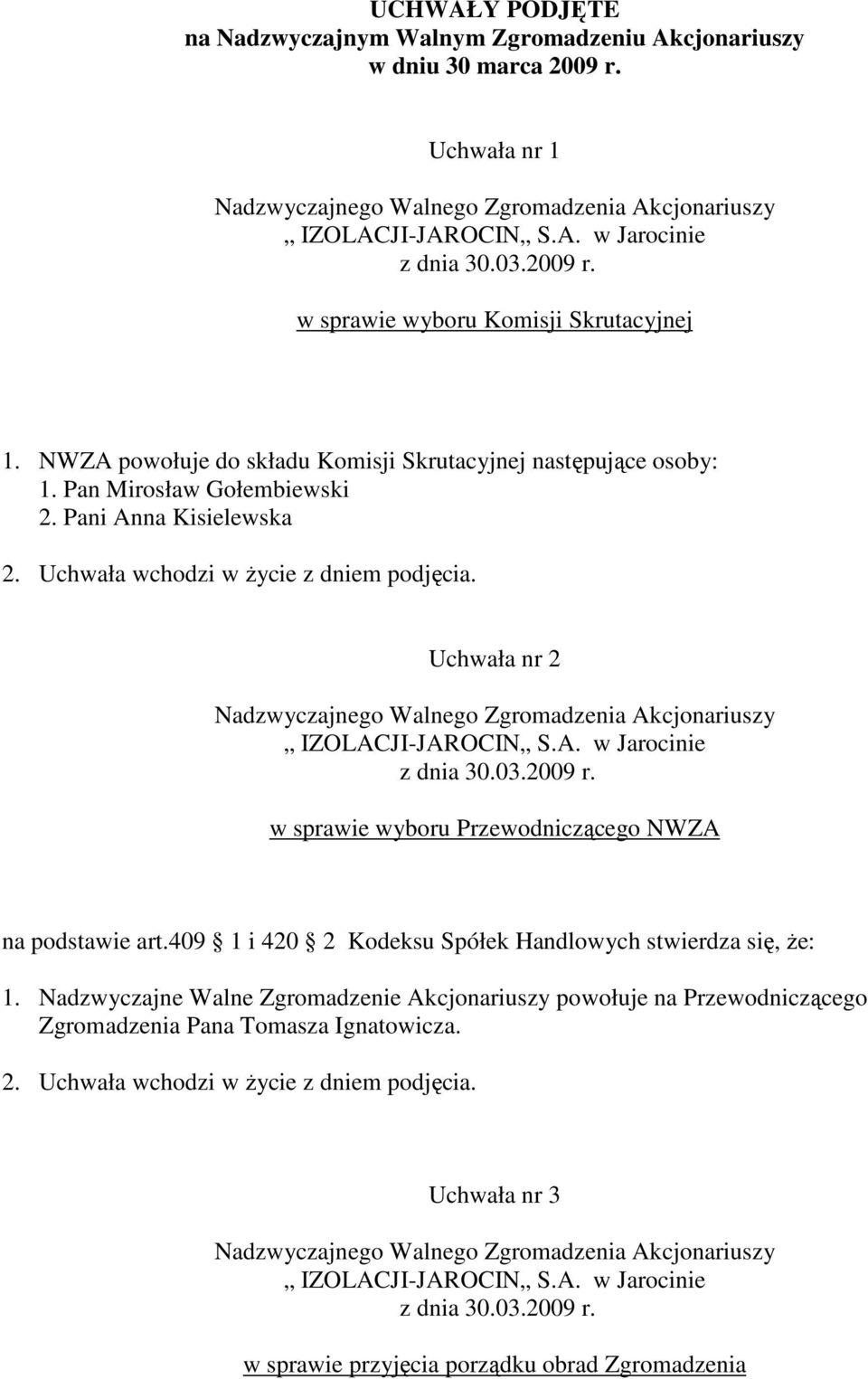 Pan Mirosław Gołembiewski 2. Pani Anna Kisielewska Uchwała nr 2 w sprawie wyboru Przewodniczącego NWZA na podstawie art.