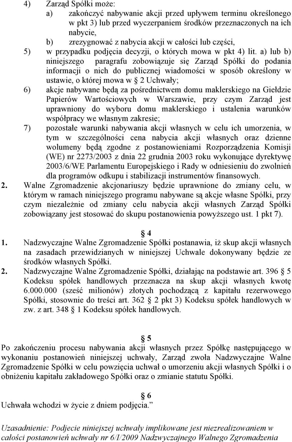 a) lub b) niniejszego paragrafu zobowiązuje się Zarząd Spółki do podania informacji o nich do publicznej wiadomości w sposób określony w ustawie, o której mowa w 2 Uchwały; 6) akcje nabywane będą za