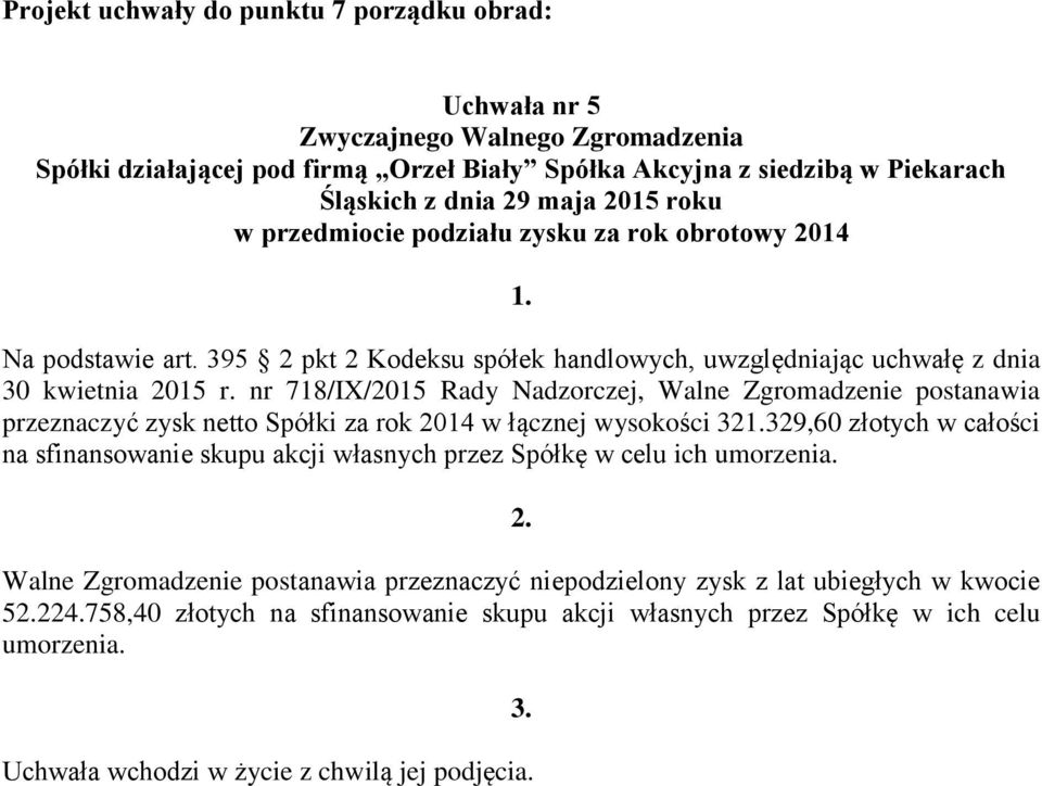 nr 718/IX/2015 Rady Nadzorczej, Walne Zgromadzenie postanawia przeznaczyć zysk netto Spółki za rok 2014 w łącznej wysokości 32329,60 złotych w całości na