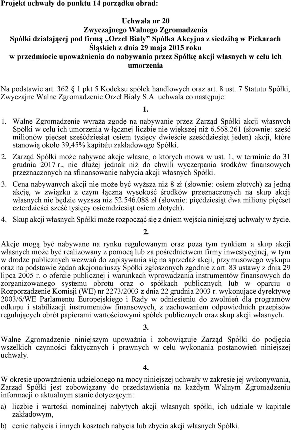 uchwala co następuje: Walne Zgromadzenie wyraża zgodę na nabywanie przez Zarząd Spółki akcji własnych Spółki w celu ich umorzenia w łącznej liczbie nie większej niż 6.568.