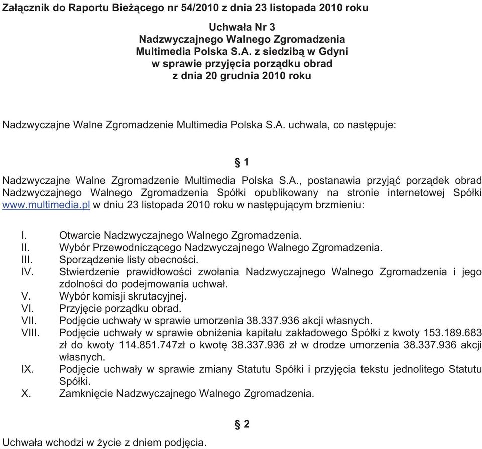 Stwierdzenie prawid owo ci zwo ania i jego zdolno ci do podejmowania uchwa. V. Wybór komisji skrutacyjnej. VI. Przyj cie porz dku obrad. VII. Podj cie uchwa y w sprawie umorzenia 38.337.