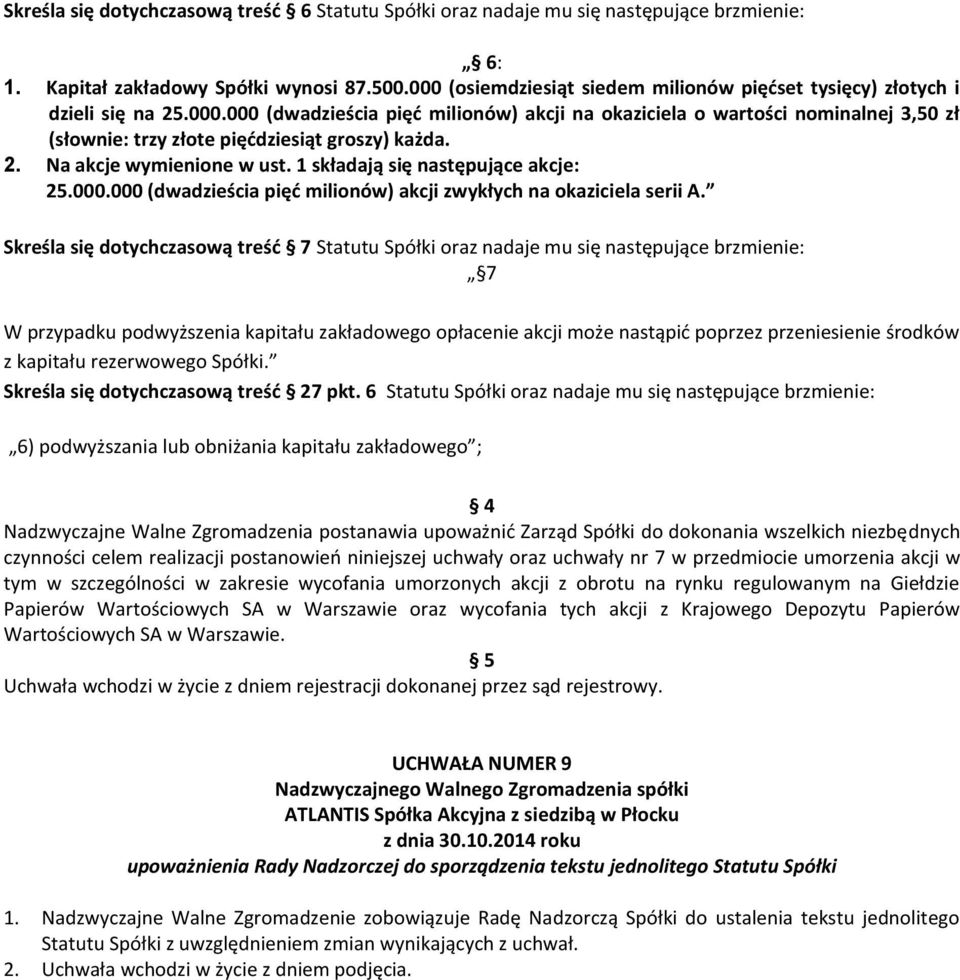 2. Na akcje wymienione w ust. 1 składają się następujące akcje: 25.000.000 (dwadzieścia pięć milionów) akcji zwykłych na okaziciela serii A.