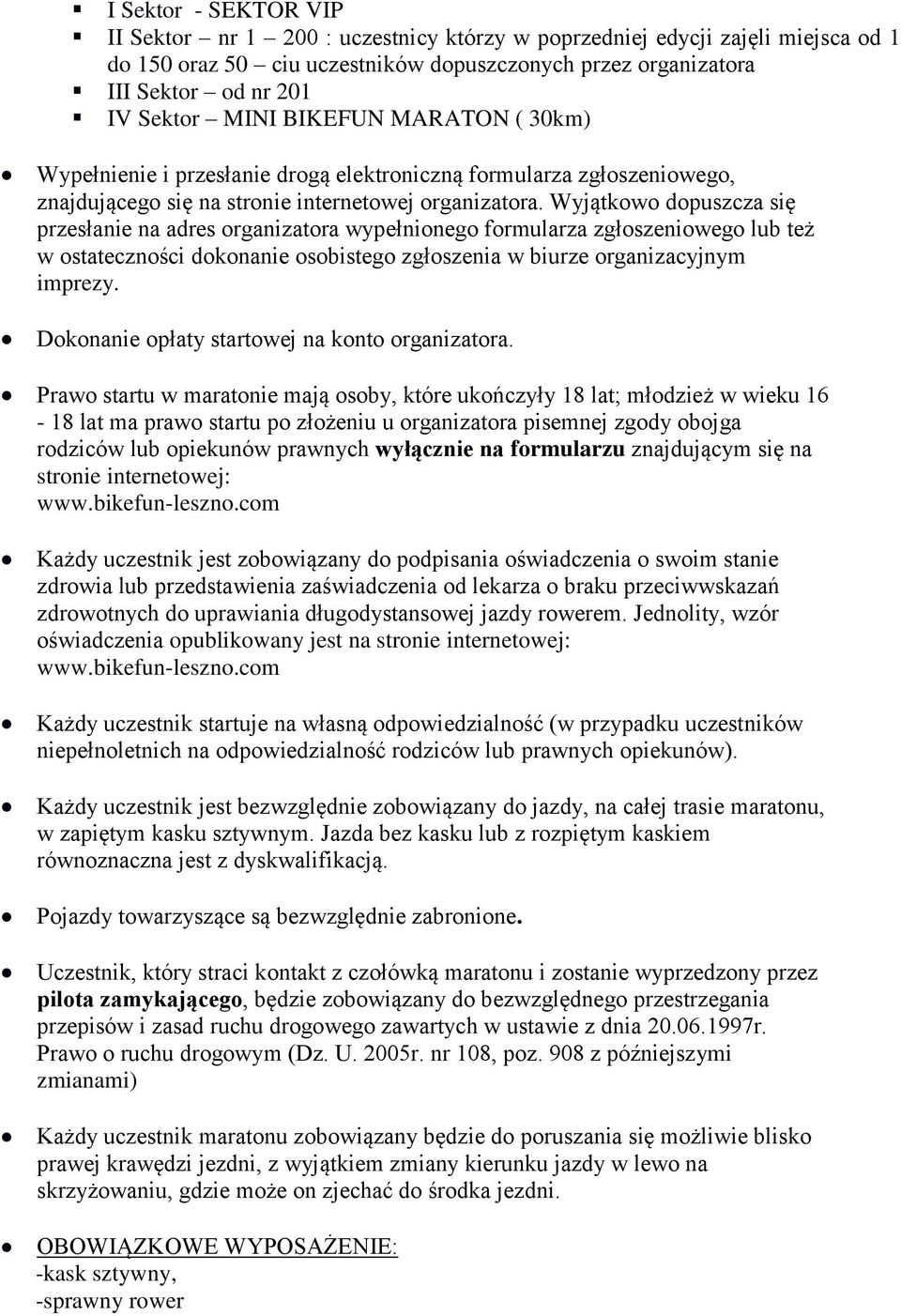 Wyjątkowo dopuszcza się przesłanie na adres organizatora wypełnionego formularza zgłoszeniowego lub też w ostateczności dokonanie osobistego zgłoszenia w biurze organizacyjnym imprezy.